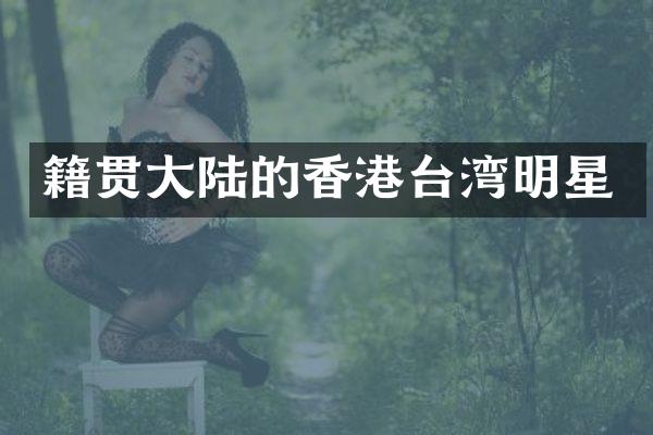 籍贯大陆的香港台湾明星