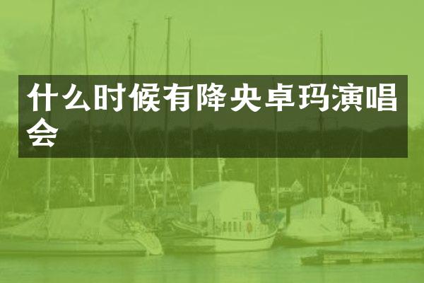 什么时候有降央卓玛演唱会