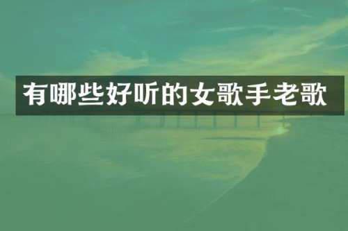 有哪些好听的女歌手老歌