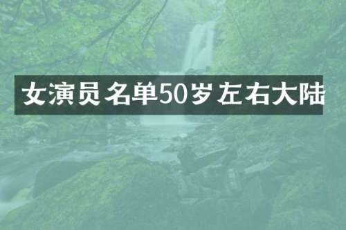 女演员名单50岁左右大陆