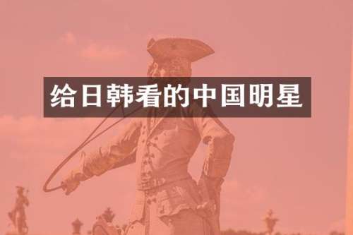 给日韩看的中国明星