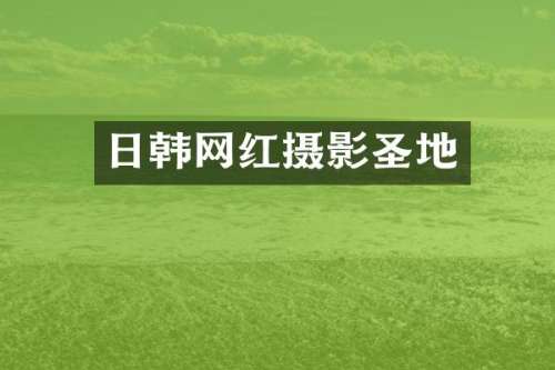 日韩网红摄影圣地