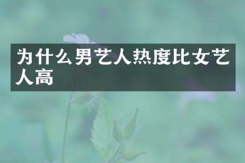 为什么男艺人热度比女艺人高