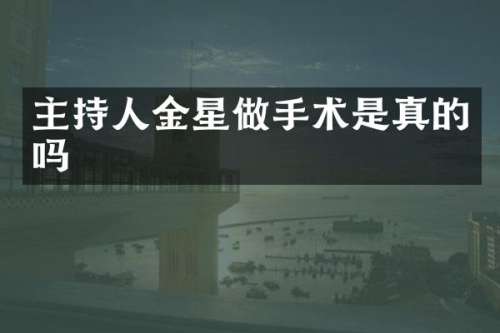 主持人金星做手术是真的吗