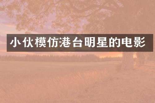 小伙模仿港台明星的电影