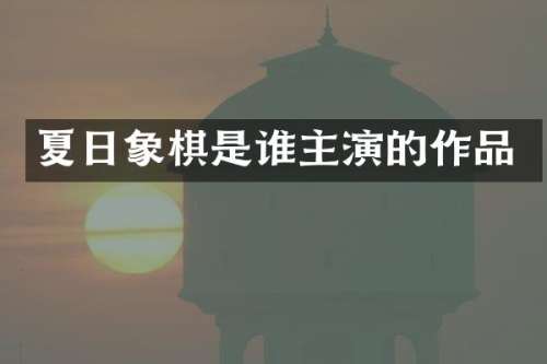夏日象棋是谁主演的作品