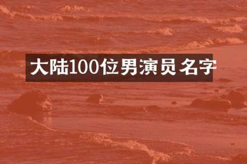 大陆100位男演员名字