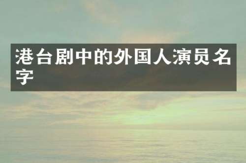 港台剧中的外国人演员名字