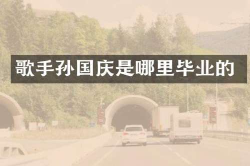 歌手孙国庆是哪里毕业的