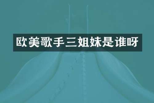 欧美歌手三姐妹是谁呀