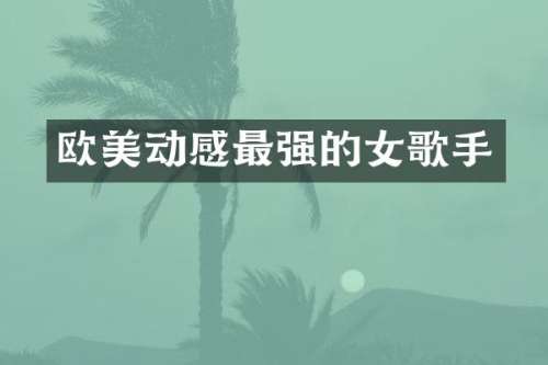 欧美动感最强的女歌手