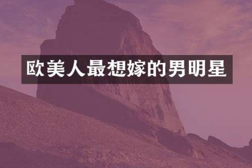 欧美人最想嫁的男明星