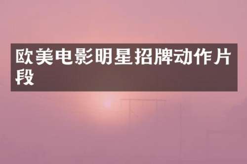 欧美电影明星招牌动作片段