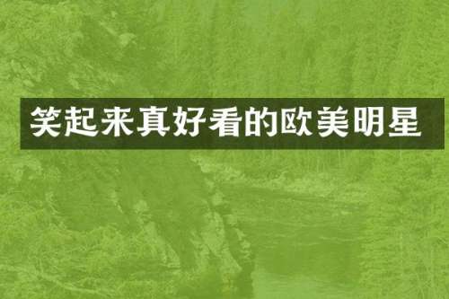 笑起来真好看的欧美明星