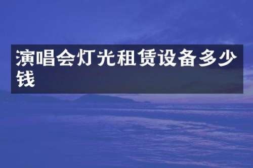 演唱会灯光租赁设备多少钱