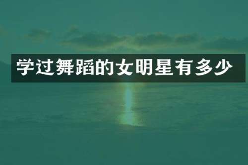 学过舞蹈的女明星有多少