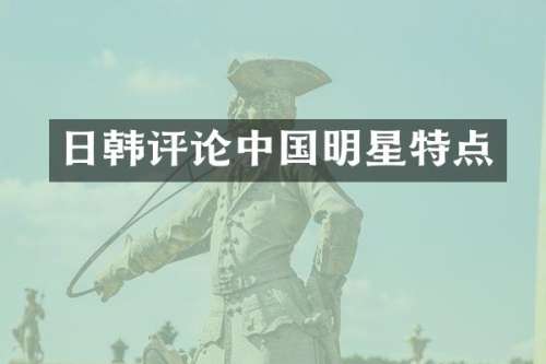 日韩评论中国明星特点