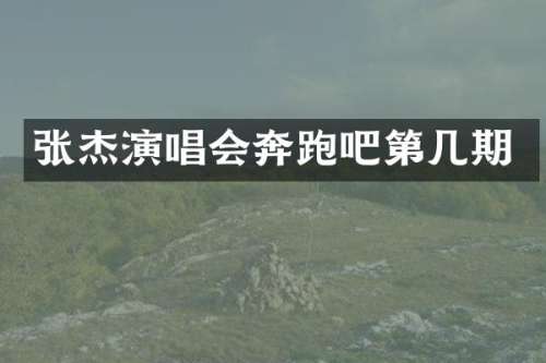 张杰演唱会奔跑吧第几期
