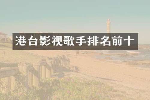 港台影视歌手排名前十