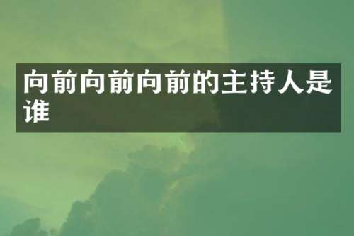 向前向前向前的主持人是谁