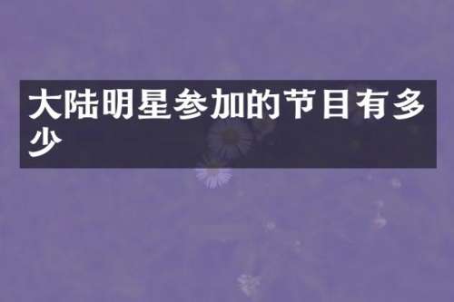 大陆明星参加的节目有多少