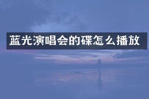 蓝光演唱会的碟怎么播放