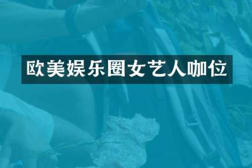 欧美娱乐圈女艺人咖位
