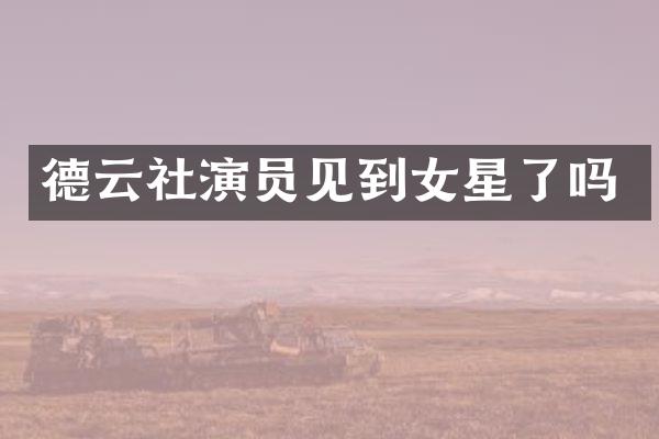 德云社演员见到女星了吗