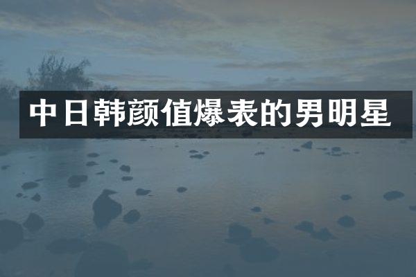 中日韩颜值爆表的男明星