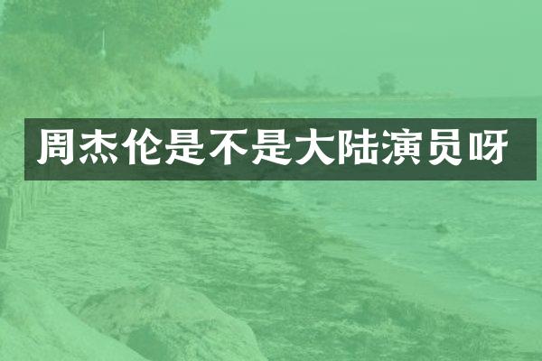 周杰伦是不是大陆演员呀