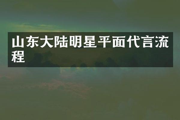 山东大陆明星平面代言流程