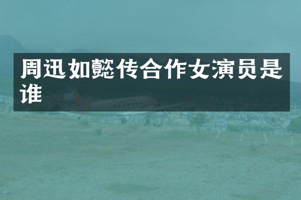 周迅如懿传合作女演员是谁