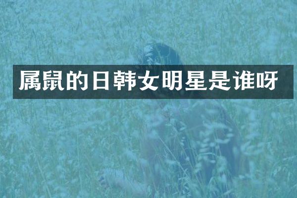 属鼠的日韩女明星是谁呀
