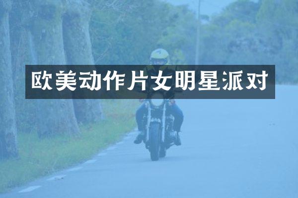 欧美动作片女明星派对