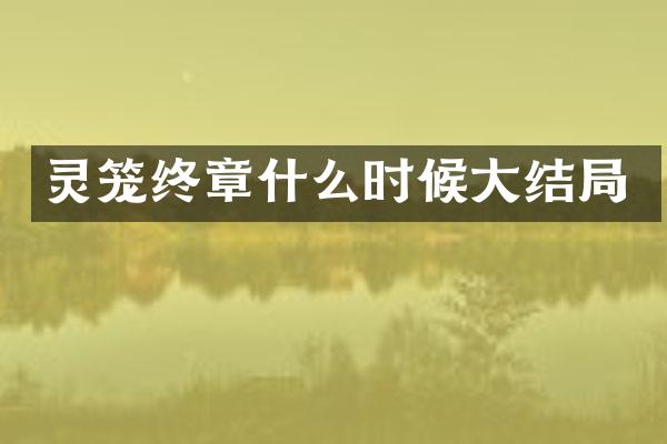 灵笼终章什么时候大结局