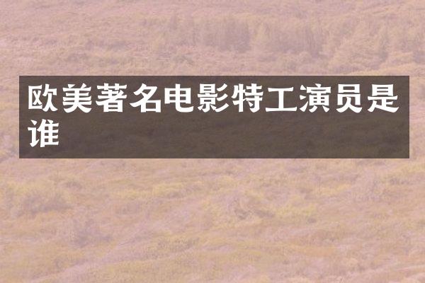 欧美著名电影特工演员是谁