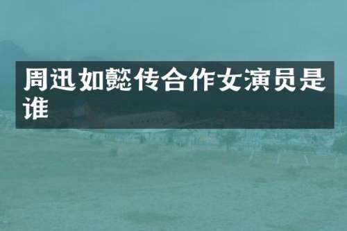 周迅如懿传合作女演员是谁