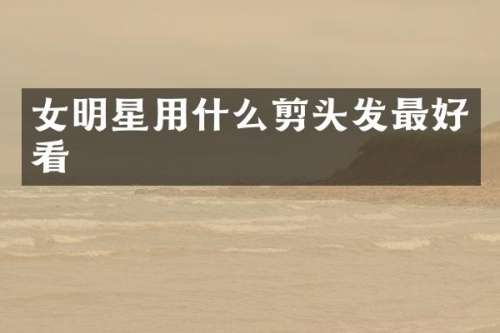 女明星用什么剪头发最好看