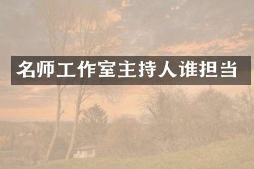 名师工作室主持人谁担当