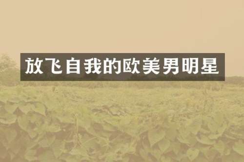 放飞自我的欧美男明星