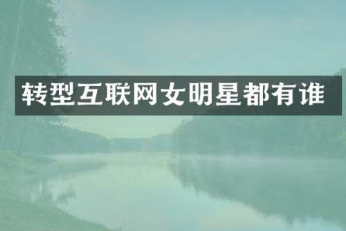 转型互联网女明星都有谁
