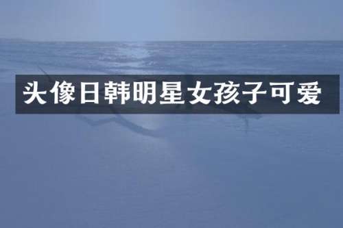 头像日韩明星女孩子可爱