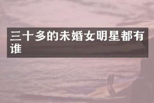 三十多的未婚女明星都有谁