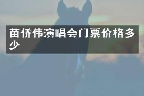 苗侨伟演唱会门票价格多少