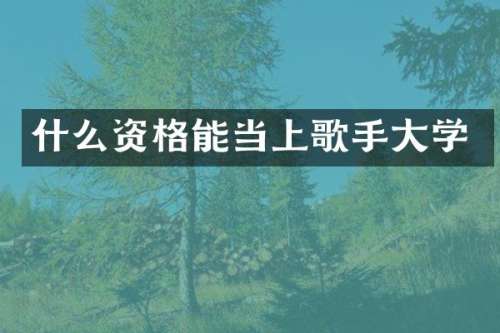 什么资格能当上歌手大学