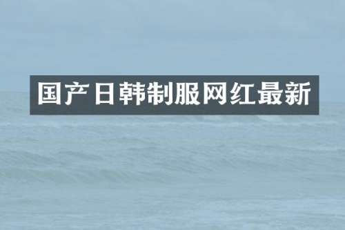 国产日韩制服网红最新
