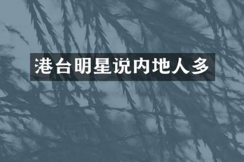 港台明星说内地人多