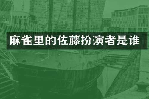 麻雀里的佐藤扮演者是谁