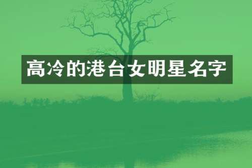 高冷的港台女明星名字