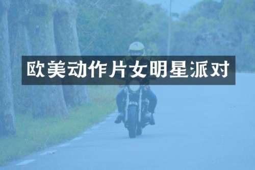 欧美动作片女明星派对